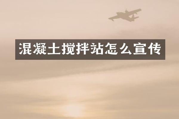 混凝土攪拌站怎么宣傳