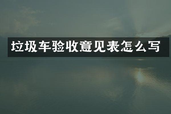 垃圾車(chē)驗(yàn)收意見(jiàn)表怎么寫(xiě)