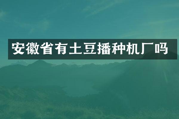 安徽省有土豆播種機(jī)廠嗎