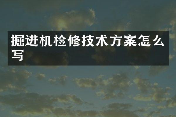 掘進機檢修技術(shù)方案怎么寫