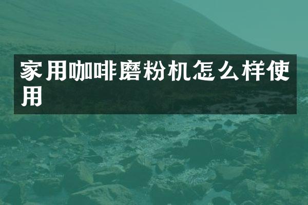 家用咖啡磨粉機怎么樣使用