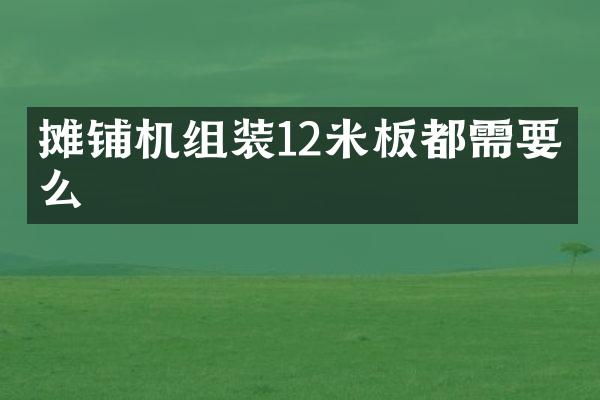 攤鋪機(jī)組裝12米板都需要什么