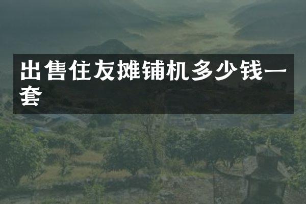 出售住友攤鋪機(jī)多少錢一套