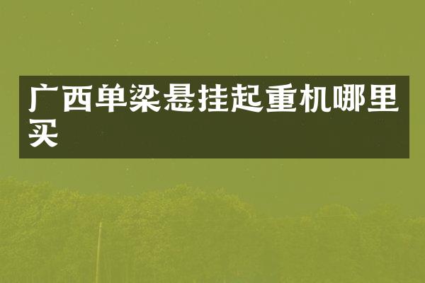 廣西單梁懸掛起重機哪里買