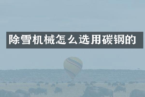 除雪机械怎么选用碳钢的