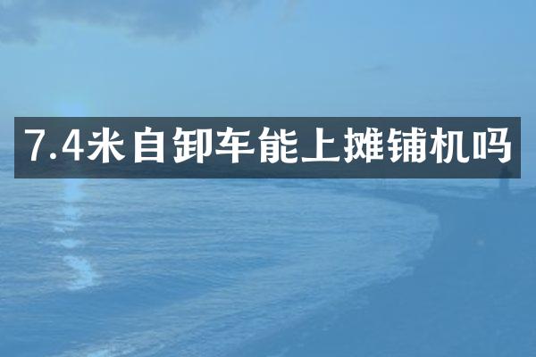 7.4米自卸車能上攤鋪機嗎