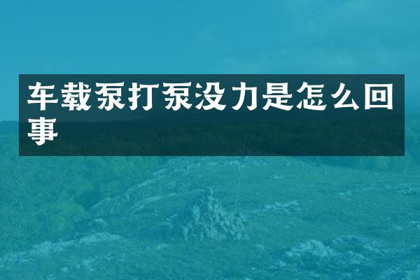 車載泵打泵沒力是怎么回事