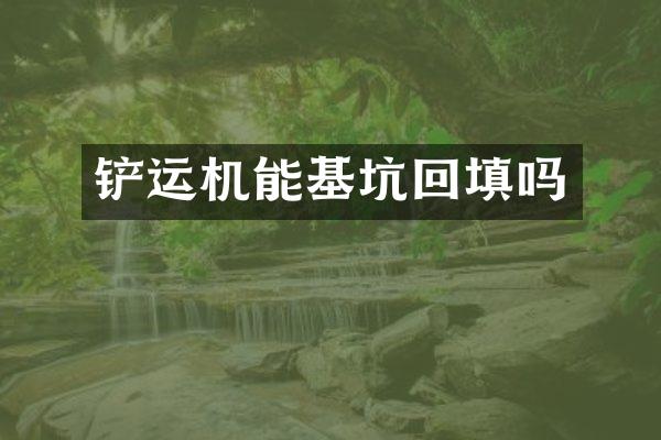 鏟運機能基坑回填嗎