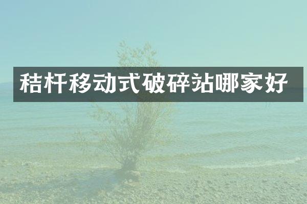 秸桿移動式破碎站哪家好