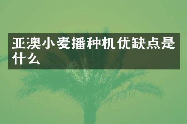 亞澳小麥播種機(jī)優(yōu)缺點(diǎn)是什么