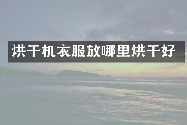 烘干機衣服放哪里烘干好