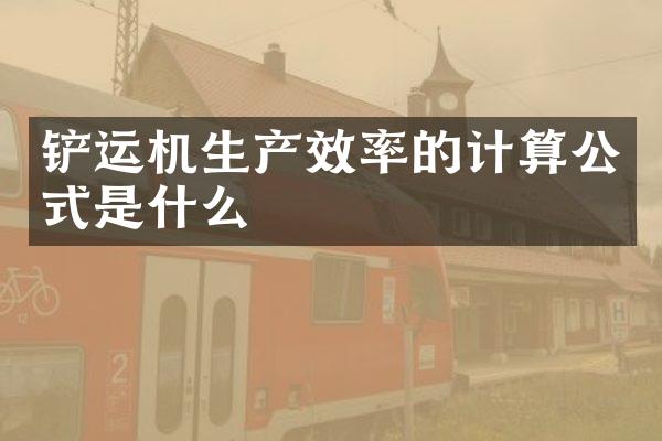铲运机生产效率的计算公式是什么