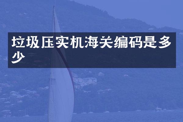 垃圾壓實(shí)機(jī)海關(guān)編碼是多少