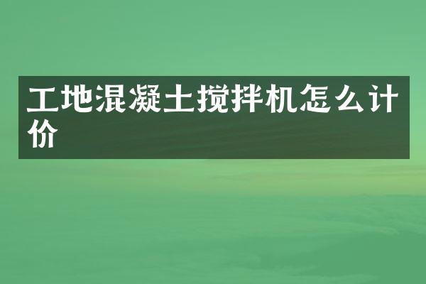 工地混凝土攪拌機怎么計價