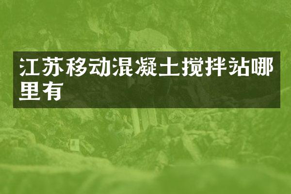 江蘇移動(dòng)混凝土攪拌站哪里有