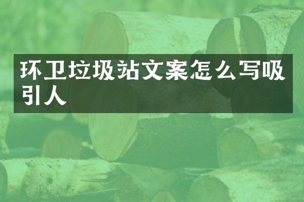 環(huán)衛(wèi)垃圾站文案怎么寫(xiě)吸引人