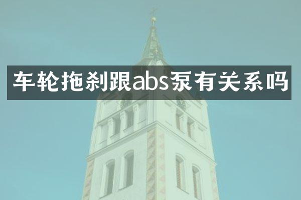 車輪拖剎跟abs泵有關系嗎