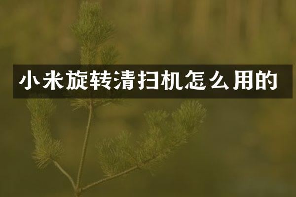 小米旋轉(zhuǎn)清掃機怎么用的