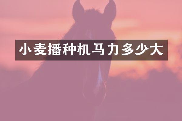 小麥播種機(jī)馬力多少大
