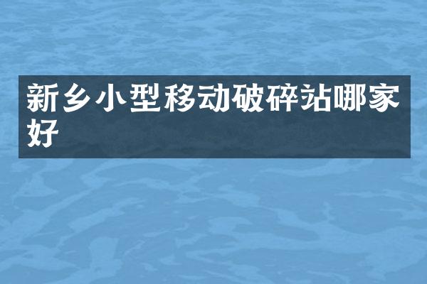 新鄉(xiāng)小型移動破碎站哪家好