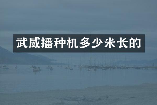 武威播種機多少米長的