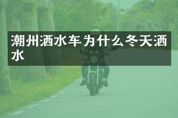 潮州灑水車為什么冬天灑水