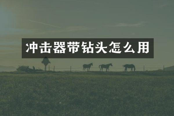 沖擊器帶鉆頭怎么用