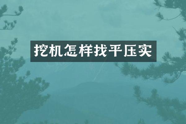 挖机怎样找平压实