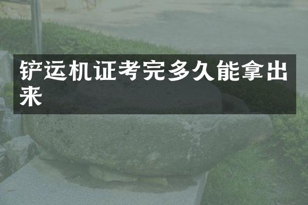 铲运机证考完多久能拿出来