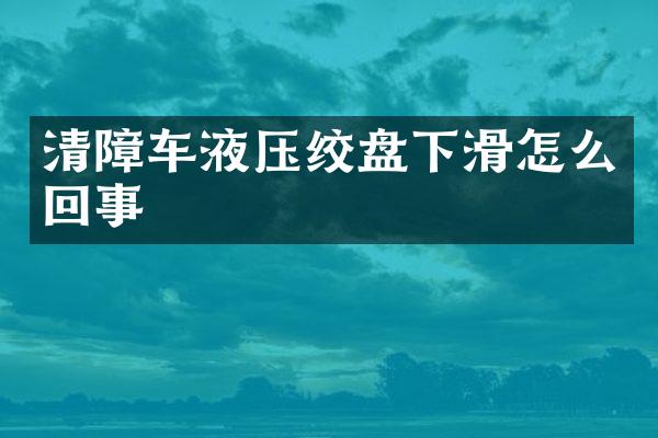 清障車液壓絞盤下滑怎么回事