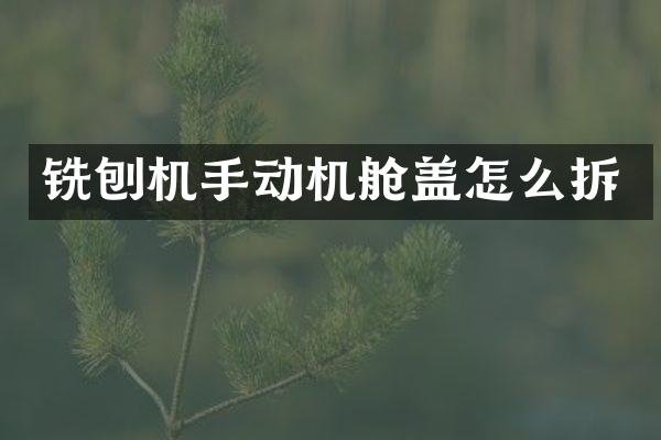 銑刨機手動機艙蓋怎么拆