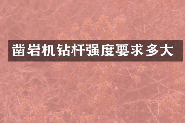 鑿巖機(jī)鉆桿強(qiáng)度要求多大