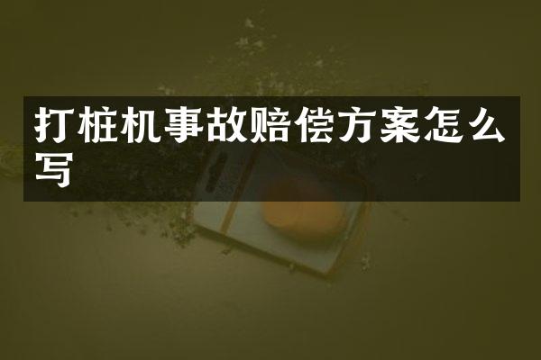 打樁機(jī)事故賠償方案怎么寫