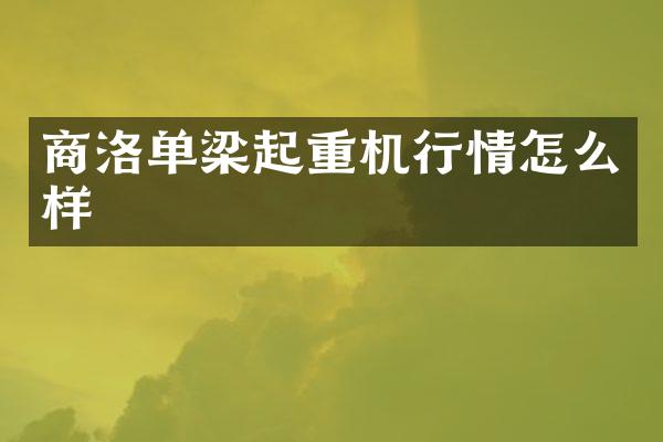 商洛單梁起重機行情怎么樣