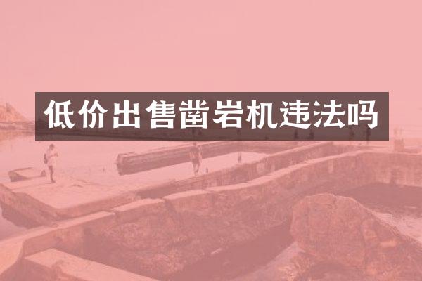 低價(jià)出售鑿巖機(jī)違法嗎