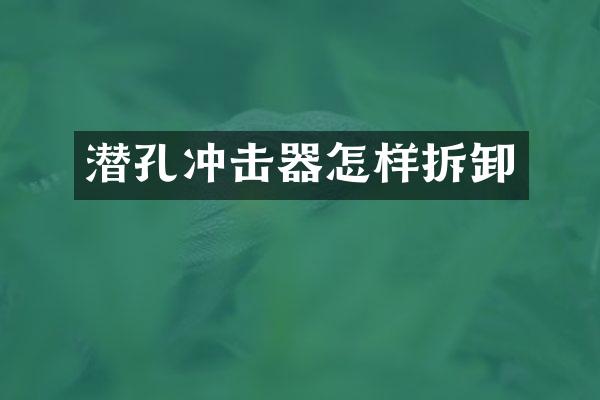 潛孔沖擊器怎樣拆卸