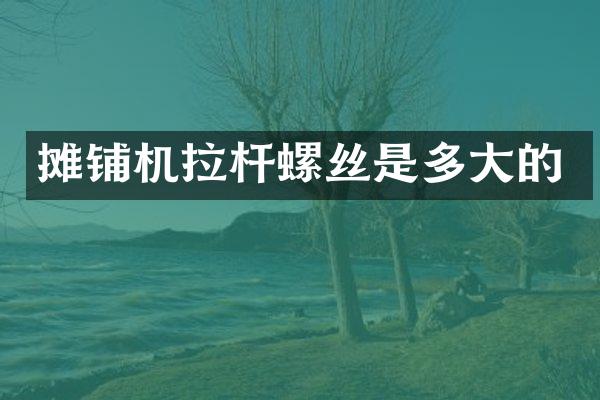 攤鋪機(jī)拉桿螺絲是多大的