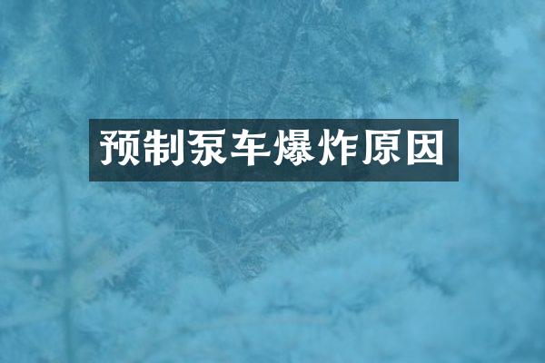 預(yù)制泵車爆炸原因