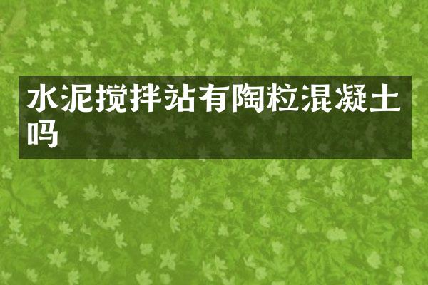 水泥攪拌站有陶粒混凝土嗎