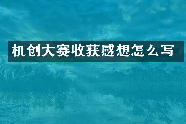 機(jī)創(chuàng)大賽收獲感想怎么寫