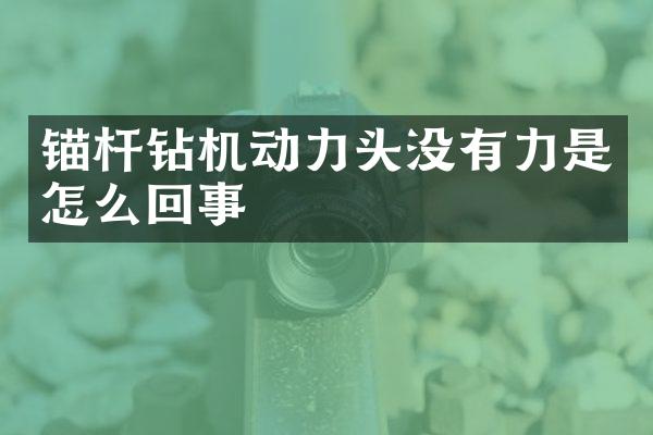 錨桿鉆機(jī)動力頭沒有力是怎么回事