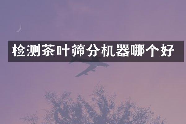 檢測茶葉篩分機(jī)器哪個好