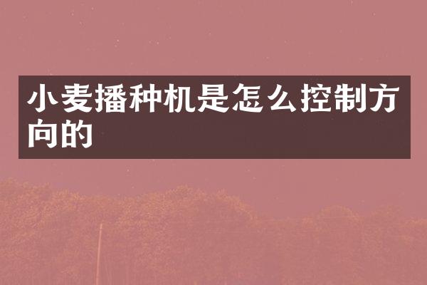 小麥播種機(jī)是怎么控制方向的