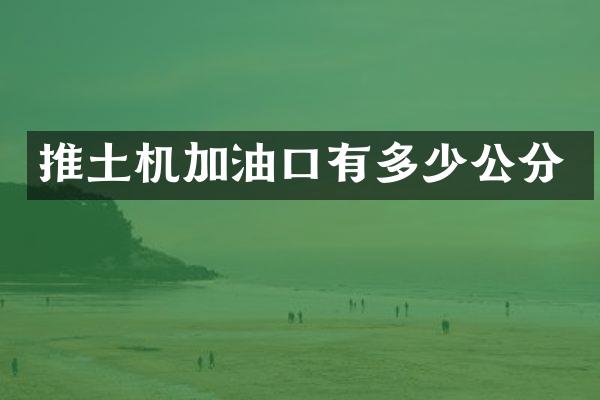 推土機加油口有多少公分