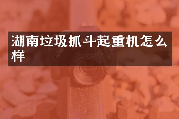 湖南垃圾抓斗起重機怎么樣