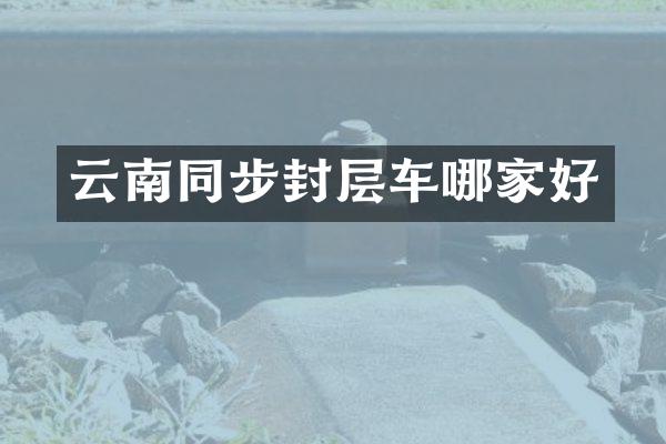 云南同步封層車哪家好