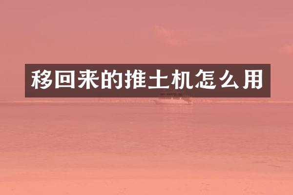 移回來的推土機怎么用