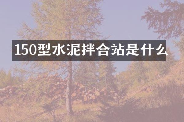 150型水泥拌合站是什么