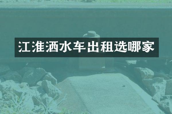 江淮灑水車出租選哪家