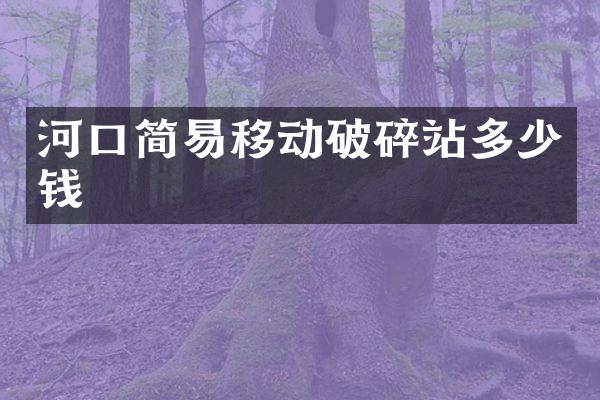 河口簡(jiǎn)易移動(dòng)破碎站多少錢